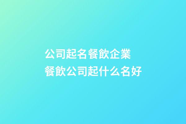 公司起名餐飲企業 餐飲公司起什么名好-第1張-公司起名-玄機派